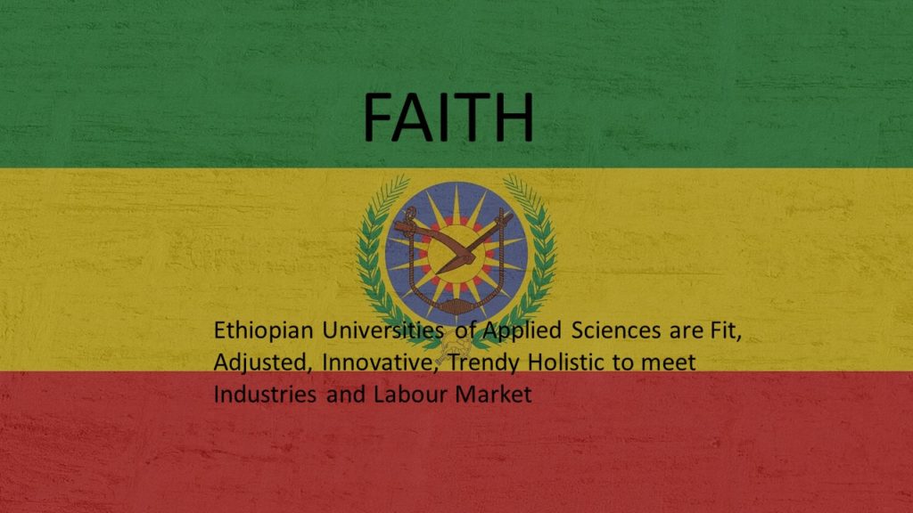 FAITH – Ethiopian Universities of Applied Sciences are F(it), A(djusted), I(nnovative), T(rendy) & H(olistic) to meet Industries and the Labour Market